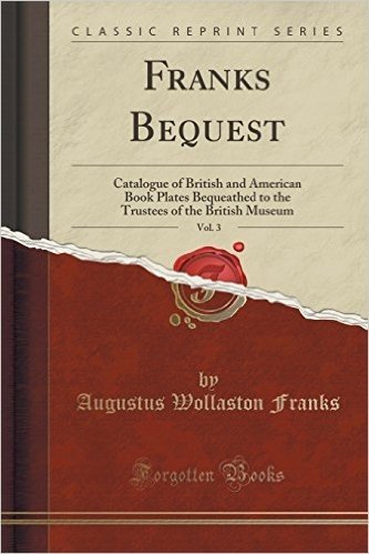 Franks Bequest, Vol. 3: Catalogue of British and American Book Plates Bequeathed to the Trustees of the British Museum (Classic Reprint)