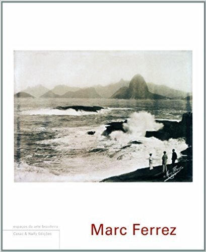 Marc Ferrez - Coleção Espaços da Arte Brasileira