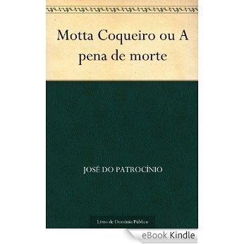 Motta Coqueiro ou A pena de morte [eBook Kindle]
