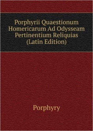 Porphyrii Quaestionum Homericarum Ad Odysseam Pertinentium Reliquias (Latin Edition)