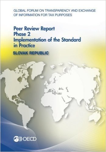 Global Forum on Transparency and Exchange of Information for Tax Purposes Peer Reviews: Slovak Republic 2014: Phase 2: Implementation of the Standard