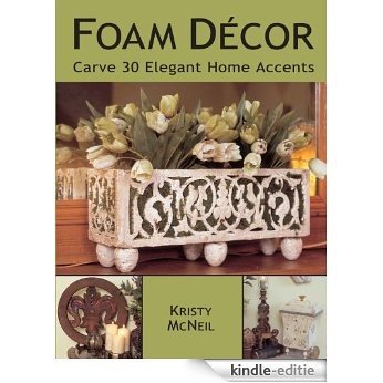 Foam Decor: Carve 30 Elegant Home Accents [Kindle-editie]