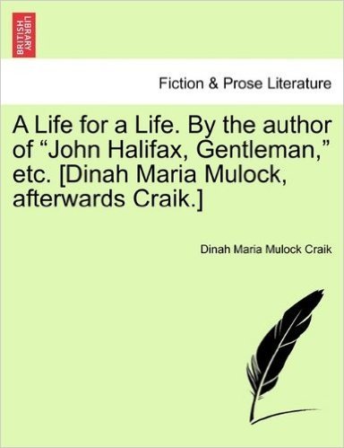 A Life for a Life. by the Author of John Halifax, Gentleman, Etc. [Dinah Maria Mulock, Afterwards Craik.] Vol. II.