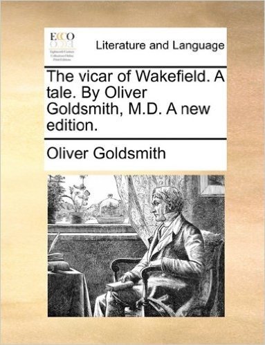The Vicar of Wakefield. a Tale. by Oliver Goldsmith, M.D. a New Edition.