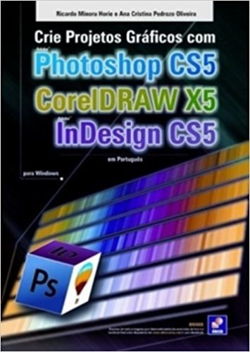 Crie Projetos Graficos Com Photoshop CS5, Coreldraw X5 E Indesign CS5