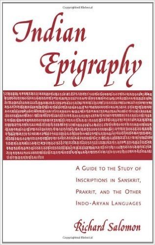 Indian Epigraphy: A Guide to the Study of Inscriptions in Sanskrit, Prakrit, and the Other Indo-Aryan Languages