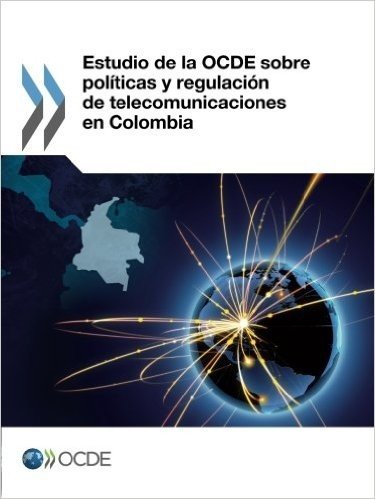 Estudio de La Ocde Sobre Politicas y Regulacion de Telecomunicaciones En Colombia