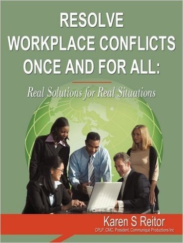 Resolve Workplace Conflicts Once and for All: Real Solutions for Real Situations