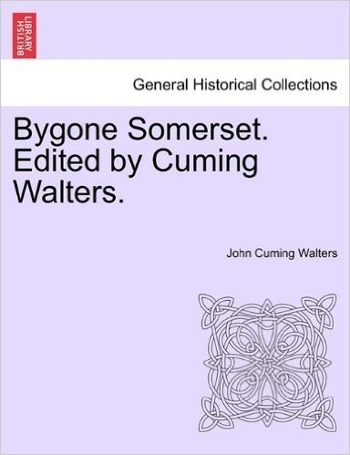 Bygone Somerset. Edited by Cuming Walters.