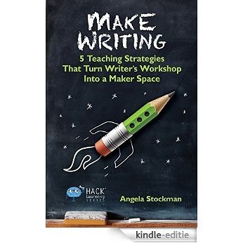 Make Writing: 5 Teaching Strategies That Turn Writer's Workshop Into a Maker Space (Hack Learning Series Book 2) (English Edition) [Kindle-editie]