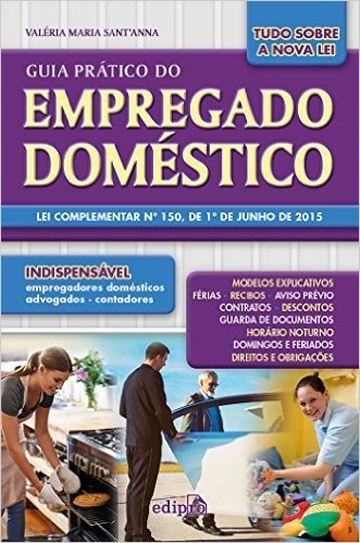 Guia Prático do Empregado Doméstico. Lei Complementar Nº 150, de 1º de Junho de 2015