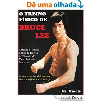 O Treino Físico de Bruce Lee: Obtenha um Condicionamento Físico Invejável e Muita Força! [eBook Kindle] baixar