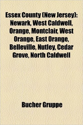 Essex County (New Jersey): Newark, West Caldwell, Orange, Montclair, West Orange, East Orange, Belleville, Nutley, Cedar Grove, North Caldwell