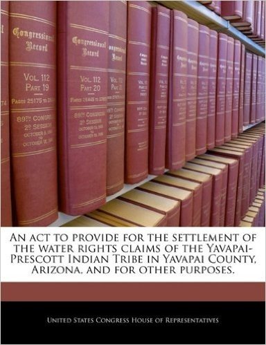 An  ACT to Provide for the Settlement of the Water Rights Claims of the Yavapai-Prescott Indian Tribe in Yavapai County, Arizona, and for Other Purpos