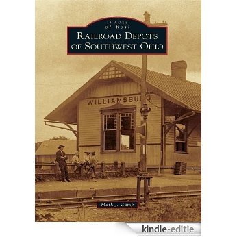Railroad Depots of Southwest Ohio (Images of Rail) (English Edition) [Kindle-editie]