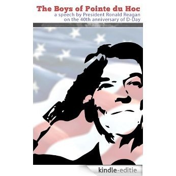 The Boys of Pointe du Hoc - A Speech by President Ronald Reagan on the 40th Anniversary of D-Day (English Edition) [Kindle-editie]