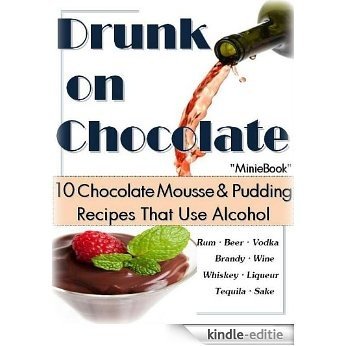 Drunk On Chocolate: 10 Chocolate Mousse & Pudding Recipes That Use Alcohol (English Edition) [Kindle-editie]