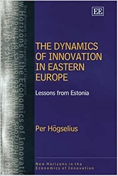 indir Högselius, P: The Dynamics of Innovation in Eastern Europe: Lessons from Estonia (New Horizons in the Economics of Innovation series)