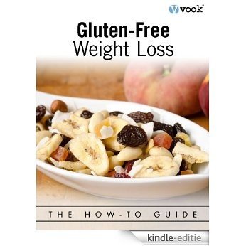 Gluten-Free Weight Loss: The How-to Guide [Kindle-editie]