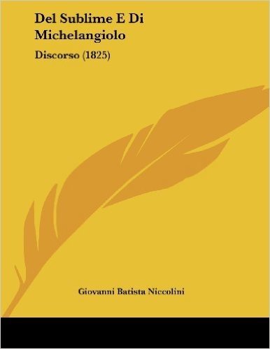 del Sublime E Di Michelangiolo: Discorso (1825)