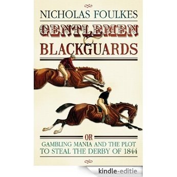 Gentlemen and Blackguards: Gambling Mania and the Plot to Steal the Derby of 1844 (English Edition) [Kindle-editie]