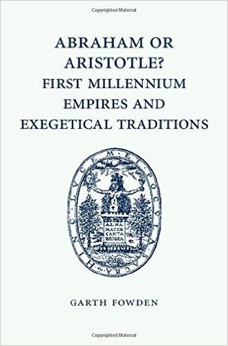 Abraham or Aristotle? First Millennium Empires and Exegetical Traditions: An Inaugural Lecture by the Sultan Qaboos Professor of Abrahamic Faiths Given in the University of Cambridge, 4 December 2013