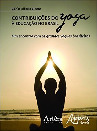 Contribuições do Yoga à Educação no Brasil. Um Encontro com os Grandes Yogues Brasileiros