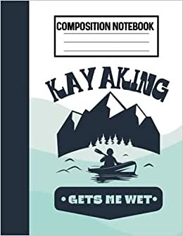 indir Composition Notebook Kayaking Gets Me Wet: River Kayak Lover Blank Lined Notebook