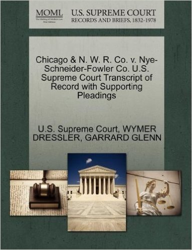 Chicago & N. W. R. Co. V. Nye-Schneider-Fowler Co. U.S. Supreme Court Transcript of Record with Supporting Pleadings
