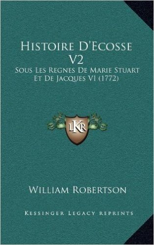 Histoire D'Ecosse V2: Sous Les Regnes de Marie Stuart Et de Jacques VI (1772)
