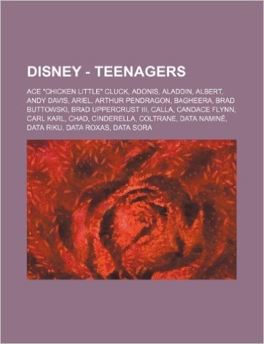 Disney - Teenagers: Ace Chicken Little Cluck, Adonis, Aladdin, Albert, Andy Davis, Ariel, Arthur Pendragon, Bagheera, Brad Buttowski, Br