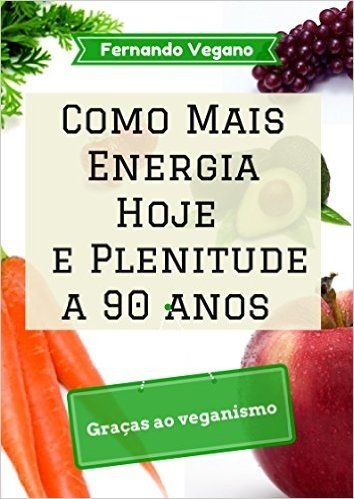 Como Mais Energia Hoje e Plenitude a 90 anos: Graças ao veganismo  (Português-Inglês)