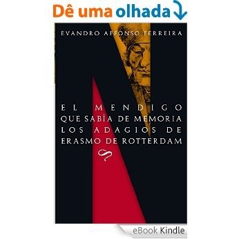 EL MENDIGO QUE SABÍA DE MEMORIA LOS ADAGIOS DE ERASMO DE ROTTERDAM (Spanish Edition) [eBook Kindle]