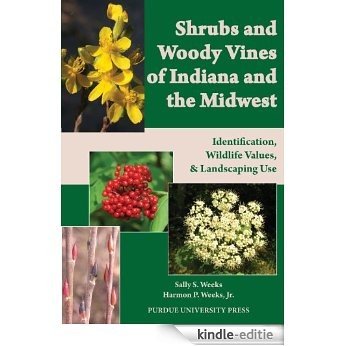 Shrubs and Woody Vines of Indiana and the Midwest: Identification, Wildlife Values, and Landscaping Use [Kindle-editie]