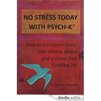 NO STRESS TODAY WITH PSYCH-K®: How to transform stress into vitality, peace and a stress-free fulfilling life (English Edition) [Kindle-editie]
