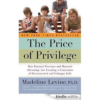 The Price of Privilege: How Parental Pressure and Material Advantage Are Creating a Generation of Disconnected and Unhappy Kids [Kindle-editie]