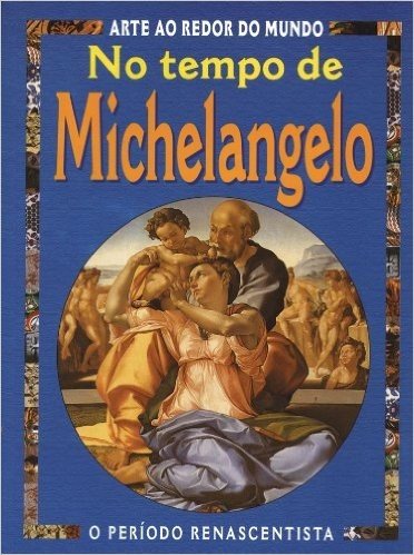 No Tempo de Michelangelo - Coleção Arte ao Redor do Mundo