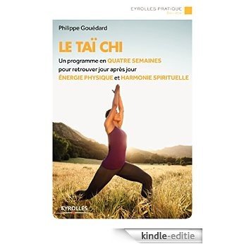 Le Taï-chi: Un programme en quatre semaines pour retrouver jour après jour énergie physique et harmonie spirituelle (Eyrolles Pratique) [Kindle-editie]