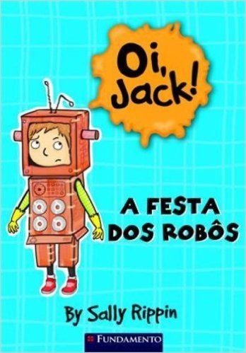 A Festa dos Robôs - Coleção Oi, Jack!