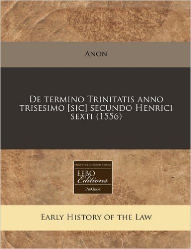 de Termino Trinitatis Anno Trisesimo [Sic] Secundo Henrici Sexti (1556)
