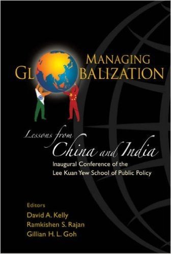 Managing Globalization: Lessons from China and India: Inaugural Conference of the Lee Kuan Yew School of Public Policy