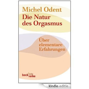 Die Natur des Orgasmus: Über elementare Erfahrungen (Beck'sche Reihe) [Kindle-editie]