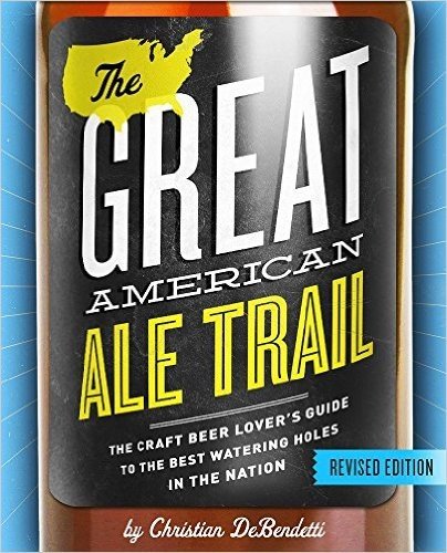The Great American Ale Trail (Revised Edition): The Craft Beer Lover's Guide to the Best Watering Holes in the Nation
