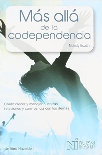 Mas Alla de la Codependencia: Como Crecer y Manejar Nuestras Relaciones y Convivencia Con los Demas