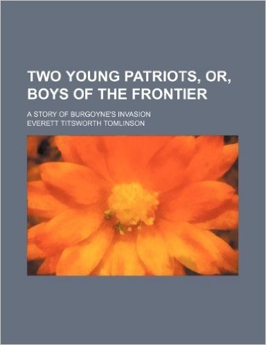 Two Young Patriots, Or, Boys of the Frontier; A Story of Burgoyne's Invasion