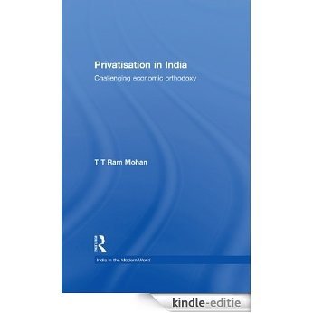 Privatisation in India: Challenging economic orthodoxy (India in the Modern World) [Kindle-editie]