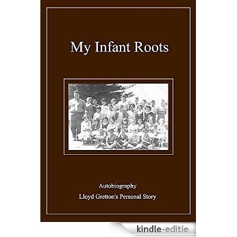 My Infant Roots: AUTOBIOGRAPHY Lloyd Gretton (Autobiography - Lloyd Gretton's Personal Story Book 1) (English Edition) [Kindle-editie]