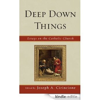 Deep Down Things: Essays on Catholic Culture [Kindle-editie]