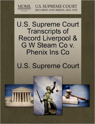 U.S. Supreme Court Transcripts of Record Liverpool & G W Steam Co V. Phenix Ins Co