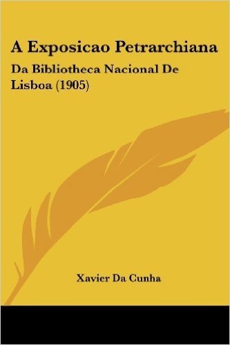 A Exposicao Petrarchiana: Da Bibliotheca Nacional de Lisboa (1905)